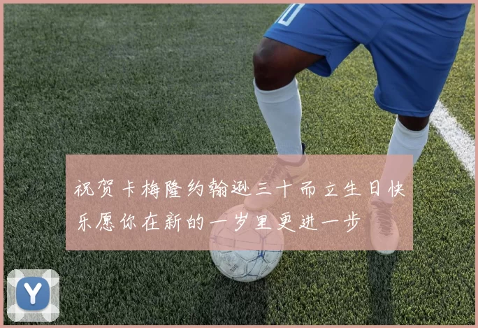祝贺卡梅隆约翰逊三十而立生日快乐愿你在新的一岁里更进一步